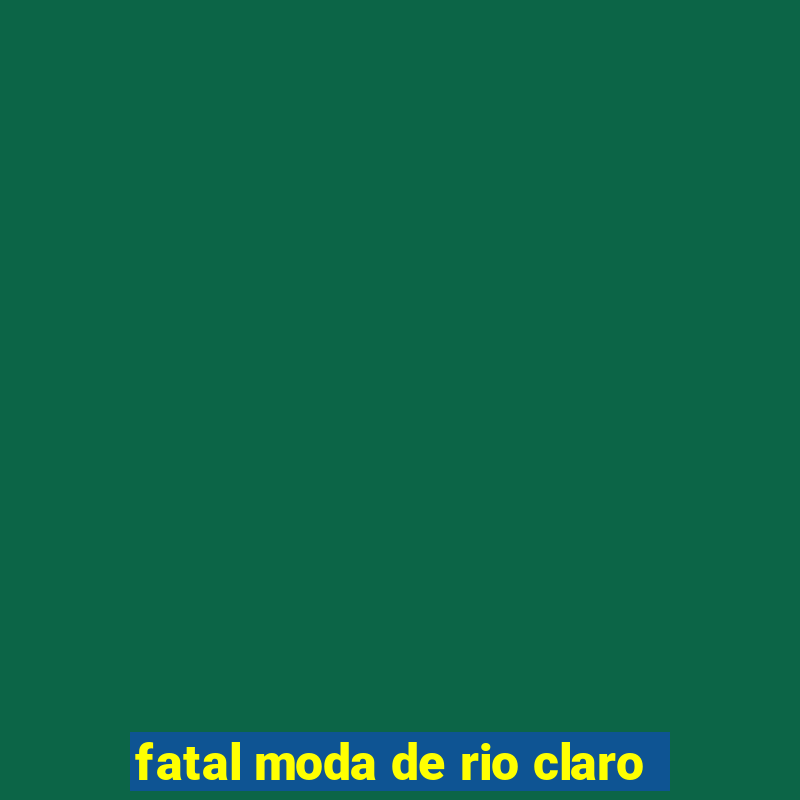 fatal moda de rio claro